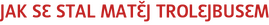 JAK SE STAL MATĚJ TROLEJBUSEM